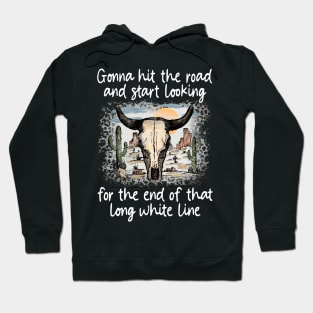 Gonna Hit The Road And Start Looking For The End Of That Long White Line Love Deserts Bull Sand Hoodie